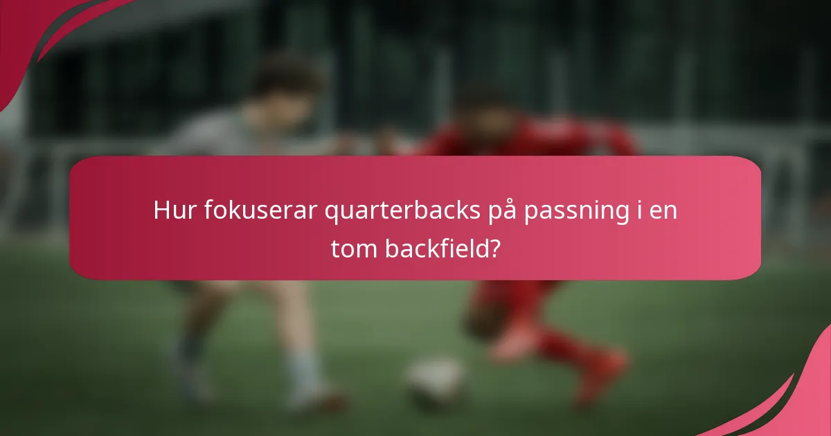 Hur fokuserar quarterbacks på passning i en tom backfield?