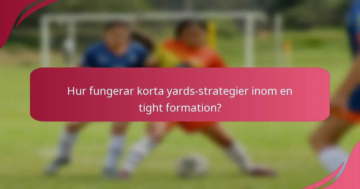 Hur fungerar korta yards-strategier inom en tight formation?