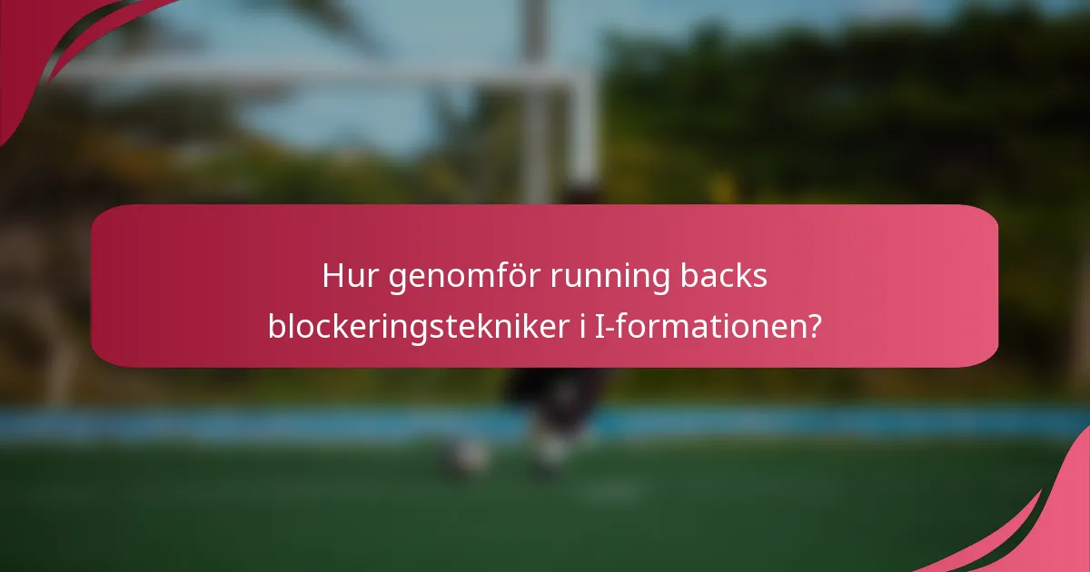 Hur genomför running backs blockeringstekniker i I-formationen?