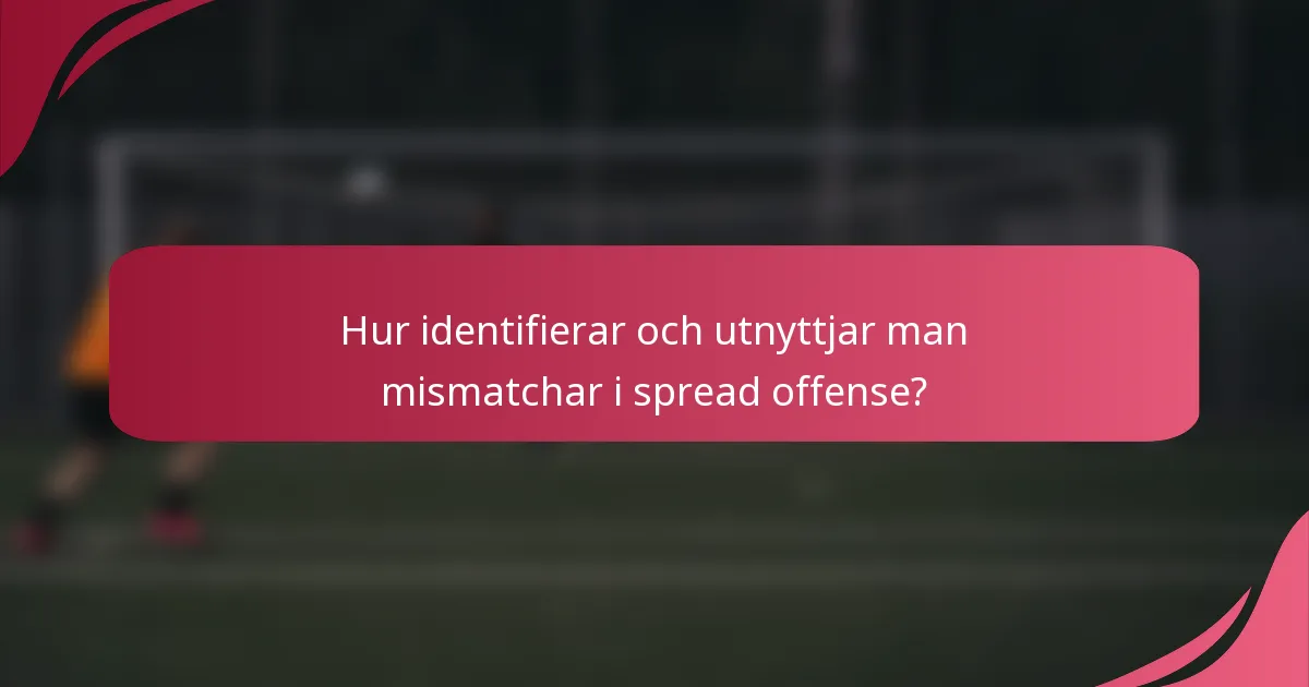 Hur identifierar och utnyttjar man mismatchar i spread offense?