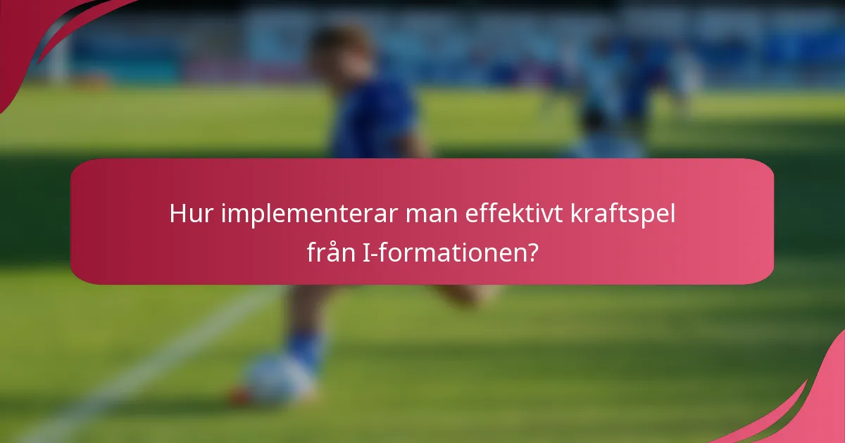 Hur implementerar man effektivt kraftspel från I-formationen?