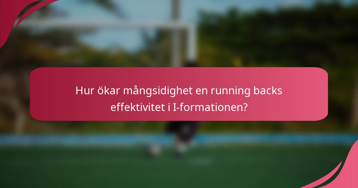 Hur ökar mångsidighet en running backs effektivitet i I-formationen?