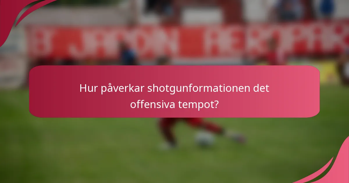 Hur påverkar shotgunformationen det offensiva tempot?