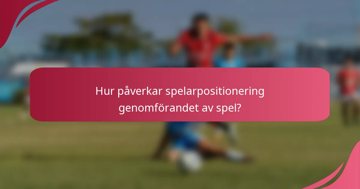 Hur påverkar spelarpositionering genomförandet av spel?
