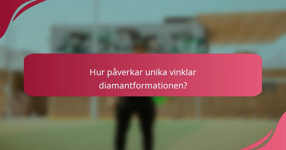 Hur påverkar unika vinklar diamantformationen?