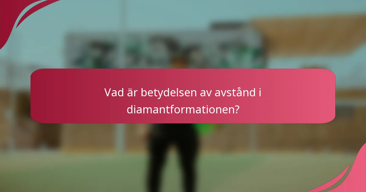 Vad är betydelsen av avstånd i diamantformationen?