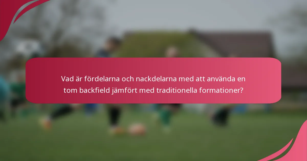 Vad är fördelarna och nackdelarna med att använda en tom backfield jämfört med traditionella formationer?