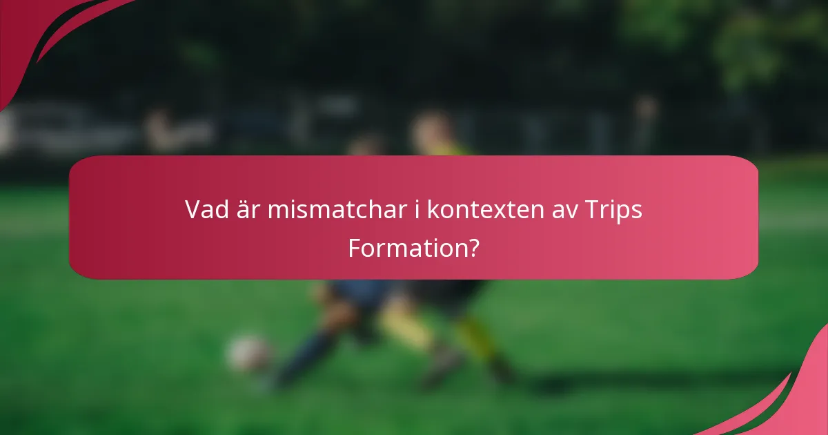 Vad är mismatchar i kontexten av Trips Formation?