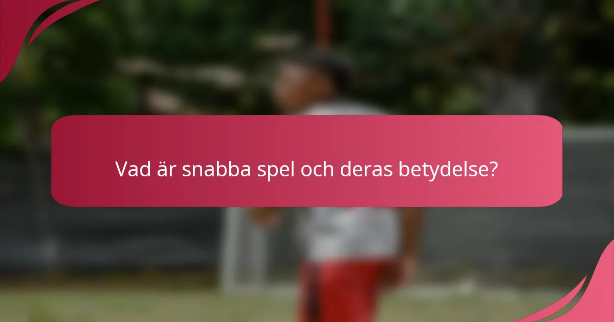 Vad är snabba spel och deras betydelse?