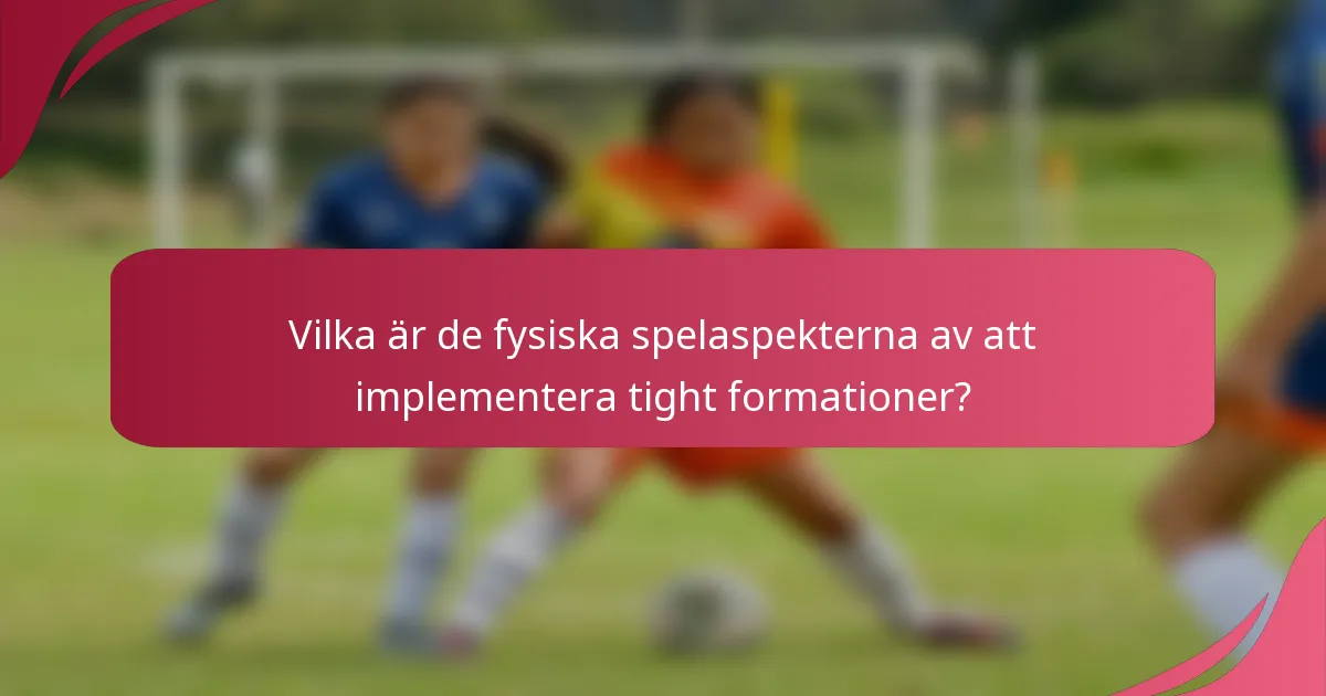 Vilka är de fysiska spelaspekterna av att implementera tight formationer?
