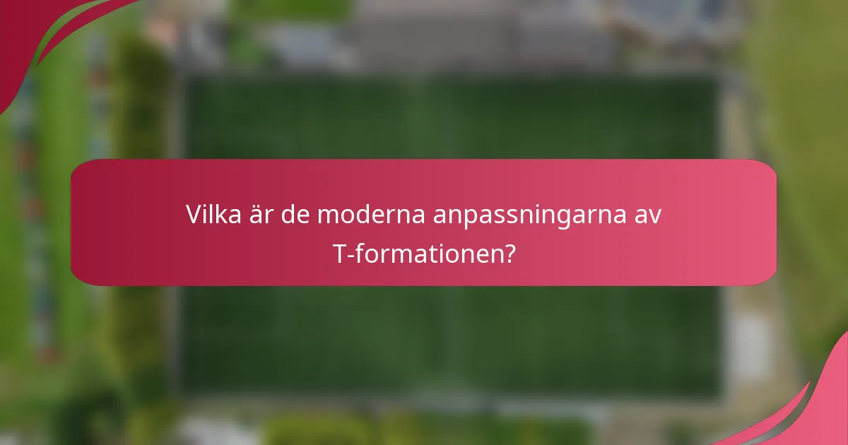 Vilka är de moderna anpassningarna av T-formationen?