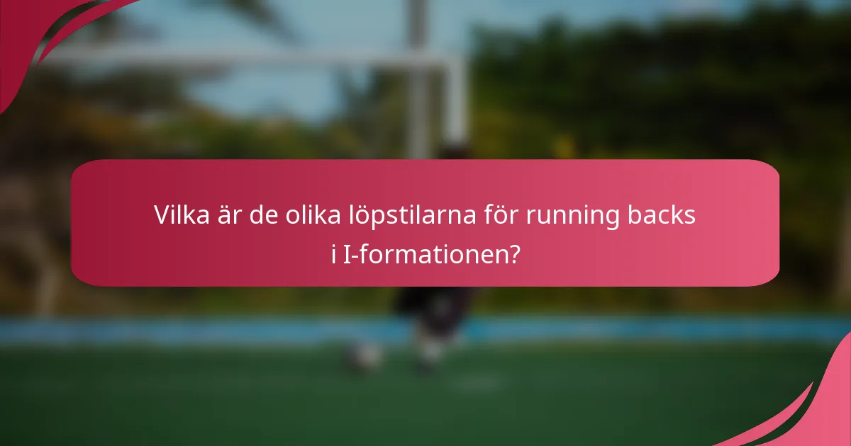 Vilka är de olika löpstilarna för running backs i I-formationen?