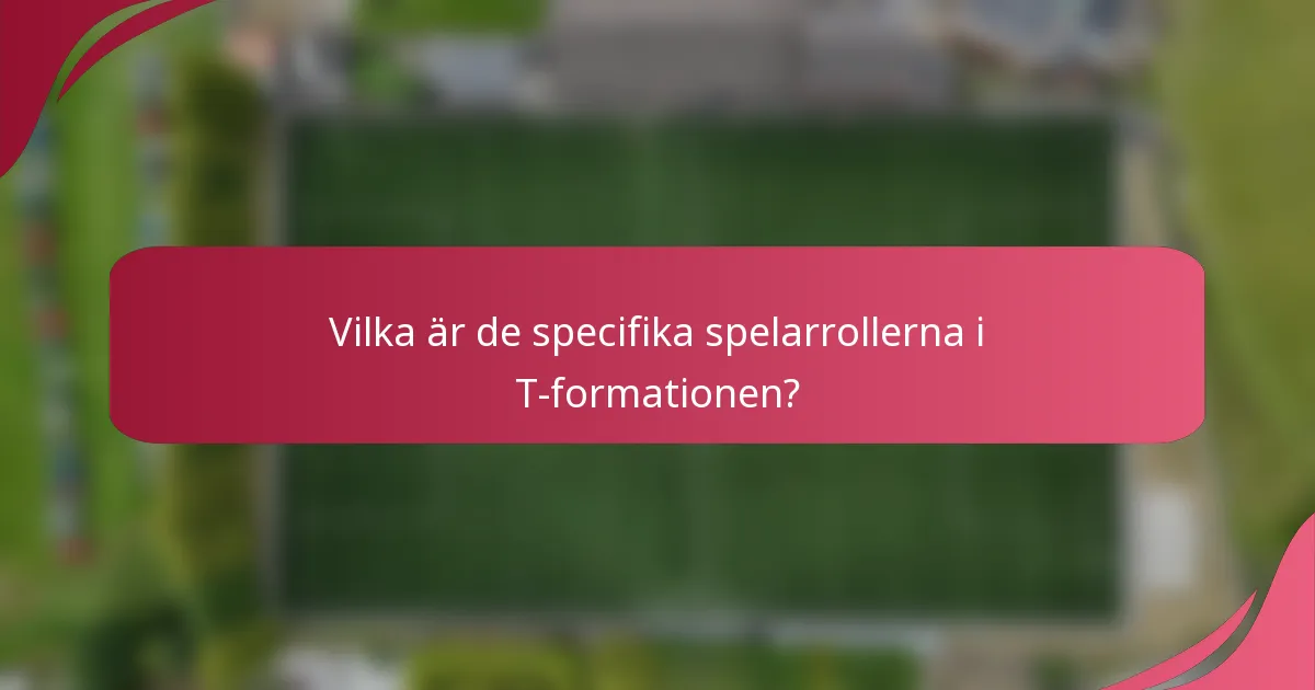 Vilka är de specifika spelarrollerna i T-formationen?