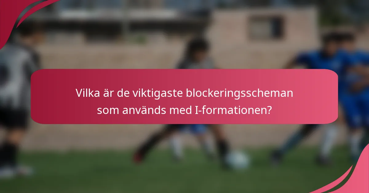 Vilka är de viktigaste blockeringsscheman som används med I-formationen?