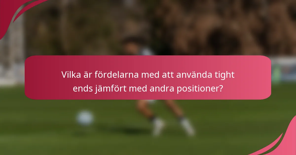 Vilka är fördelarna med att använda tight ends jämfört med andra positioner?