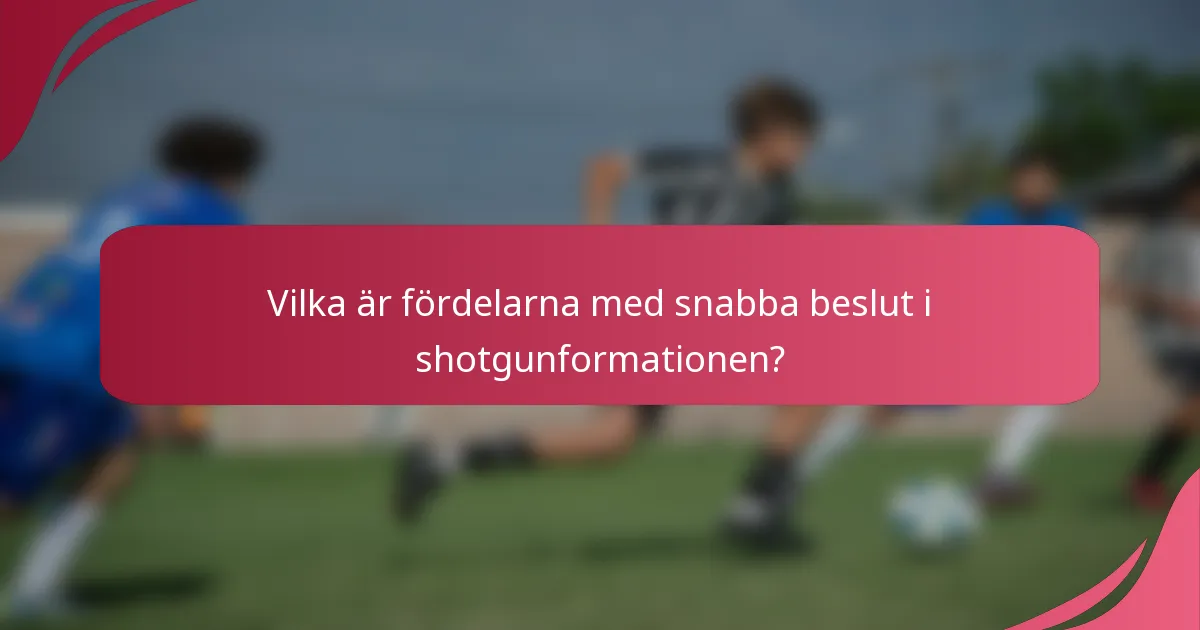 Vilka är fördelarna med snabba beslut i shotgunformationen?