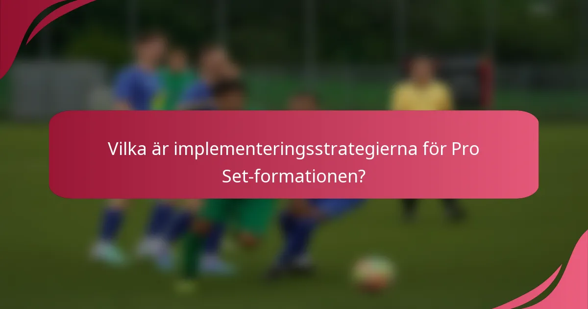 Vilka är implementeringsstrategierna för Pro Set-formationen?