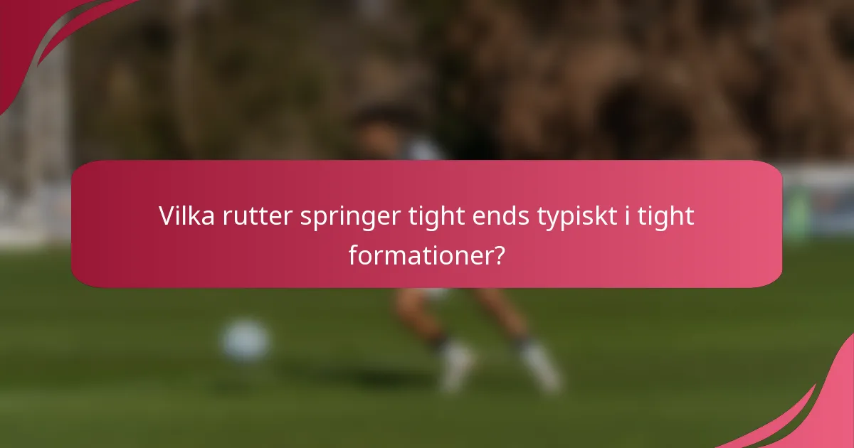 Vilka rutter springer tight ends typiskt i tight formationer?