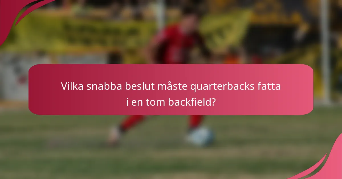 Vilka snabba beslut måste quarterbacks fatta i en tom backfield?