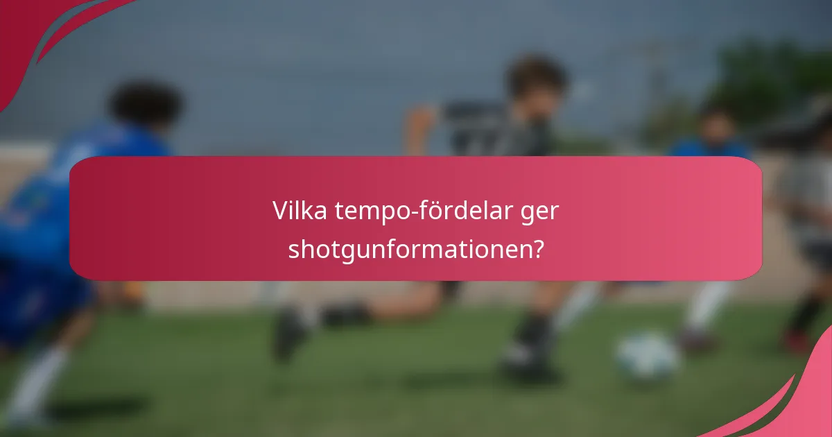 Vilka tempo-fördelar ger shotgunformationen?
