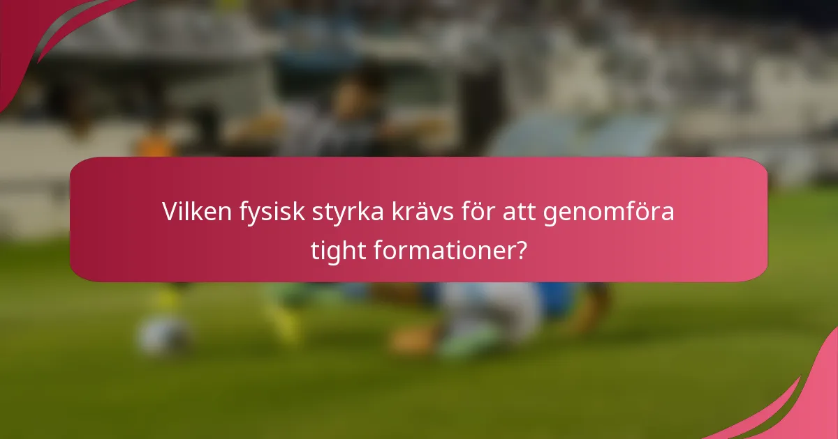Vilken fysisk styrka krävs för att genomföra tight formationer?